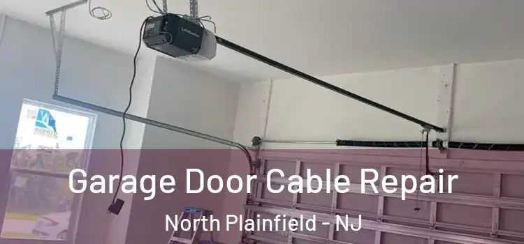  Garage Door Cable Repair North Plainfield - NJ