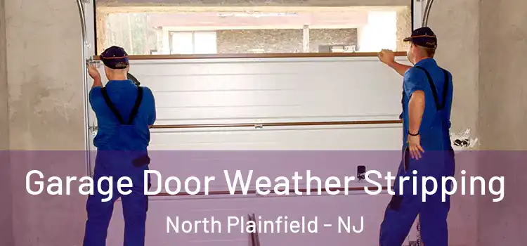  Garage Door Weather Stripping North Plainfield - NJ